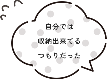 自分では収納できてるつもりだった